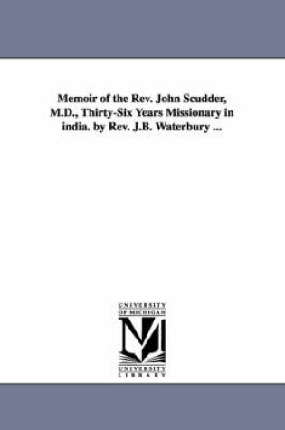 Cover of Memoir of the REV. John Scudder, M.D., Thirty-Six Years Missionary in India. by REV. J.B. Waterbury ...