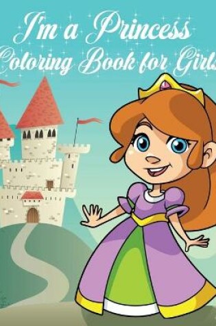 Cover of I'm a Princess Coloring Book for Girls