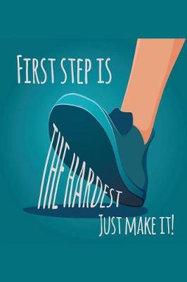 Book cover for First Step Is the Hardest. Just Make It!