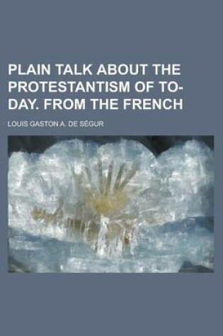 Cover of Plain Talk about the Protestantism of To-Day. from the French