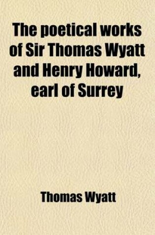 Cover of Poetical Works of Sir Thomas Wyatt and Henry Howard, Earl of Surrey; With a Memoir of Each Volume 67