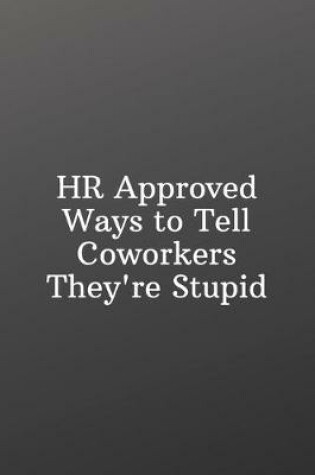 Cover of HR Approved Ways to Tell Coworkers They're Stupid