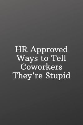 Book cover for HR Approved Ways to Tell Coworkers They're Stupid