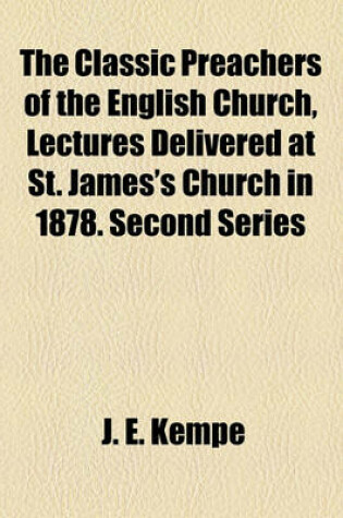 Cover of The Classic Preachers of the English Church, Lectures Delivered at St. James's Church in 1878. Second Series