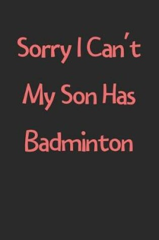 Cover of Sorry I Can't My Son Has Badminton