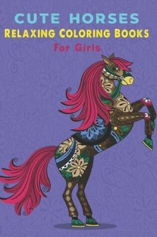 Cover of Cute Horses Relaxing Coloring Books For Girls.