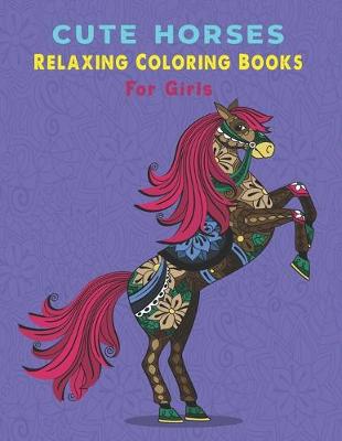 Book cover for Cute Horses Relaxing Coloring Books For Girls.