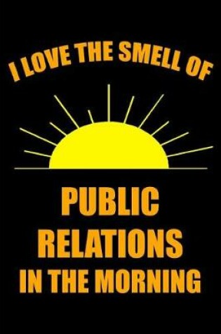 Cover of I Love the Smell of Public Relations in the Morning