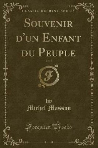 Cover of Souvenir d'Un Enfant Du Peuple, Vol. 3 (Classic Reprint)