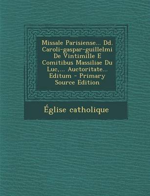 Book cover for Missale Parisiense... DD. Caroli-Gaspar-Guillelmi de Vintimille E Comitibus Massiliae Du Luc, ... Auctoritate... Editum - Primary Source Edition