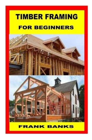 Cover of Timber Framing for Beginners