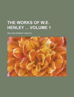 Book cover for The Works of W.E. Henley Volume 1