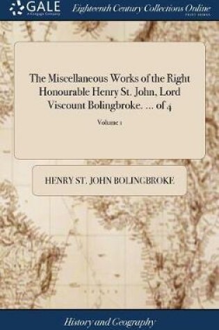 Cover of The Miscellaneous Works of the Right Honourable Henry St. John, Lord Viscount Bolingbroke. ... of 4; Volume 1