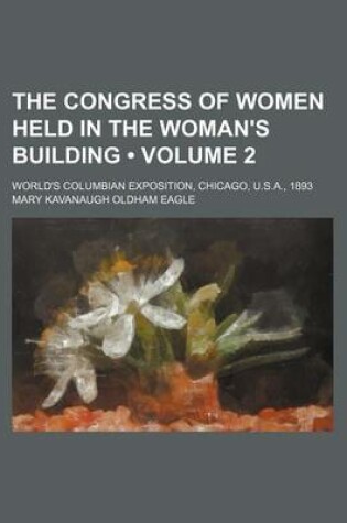 Cover of The Congress of Women Held in the Woman's Building (Volume 2); World's Columbian Exposition, Chicago, U.S.A., 1893