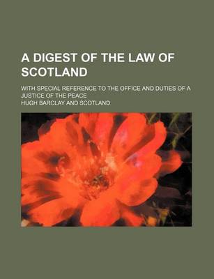 Book cover for A Digest of the Law of Scotland; With Special Reference to the Office and Duties of a Justice of the Peace