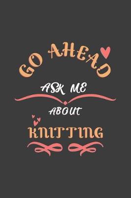 Book cover for Go Ahead Ask Me About Knitting