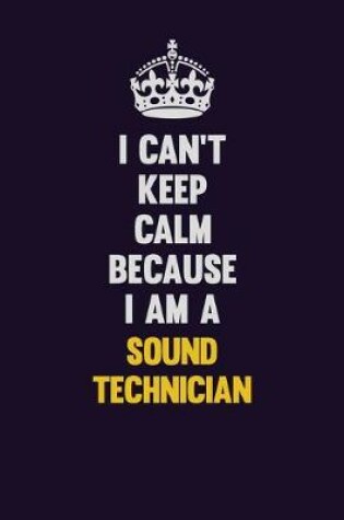 Cover of I Can't Keep Calm Because I Am A Sound Technician