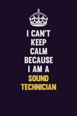 Book cover for I Can't Keep Calm Because I Am A Sound Technician