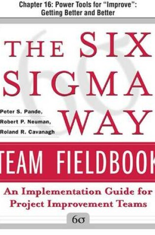 Cover of The Six SIGMA Way Team Fieldbook, Chapter 16 - Power Tools for "Improve" Getting Better and Better