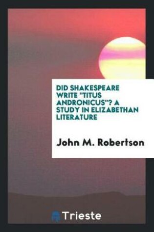 Cover of Did Shakespeare Write Titus Andronicus? a Study in Elizabethan Literature