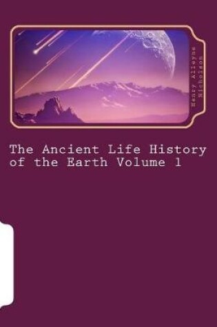 Cover of The Ancient Life History of the Earth Volume 1