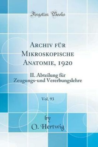 Cover of Archiv für Mikroskopische Anatomie, 1920, Vol. 93: II. Abteilung für Zeugungs-und Vererbungslehre (Classic Reprint)