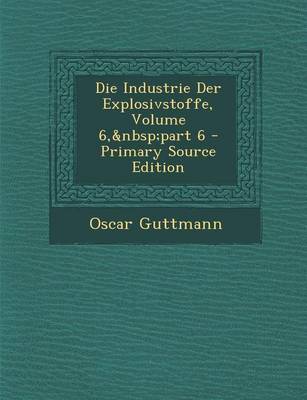 Book cover for Die Industrie Der Explosivstoffe, Volume 6, Part 6