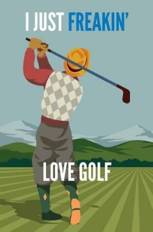 Cover of I Just Freakin' Love Golf