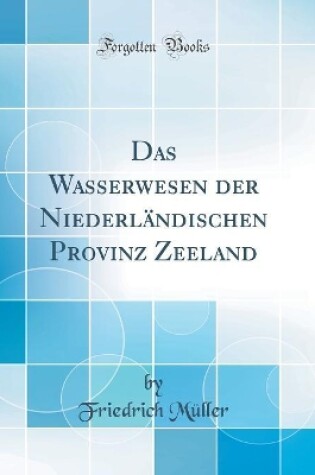 Cover of Das Wasserwesen Der Niederlandischen Provinz Zeeland (Classic Reprint)