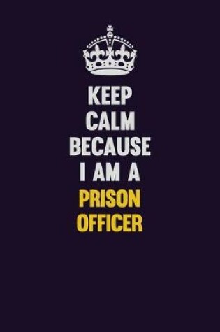 Cover of Keep Calm Because I Am A Prison Officer