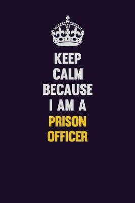 Book cover for Keep Calm Because I Am A Prison Officer