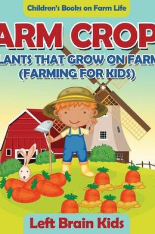 Cover of Farm Crops! Plants That Grow on Farms (Farming for Kids) - Children's Books on Farm Life