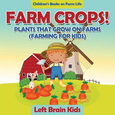 Book cover for Farm Crops! Plants That Grow on Farms (Farming for Kids) - Children's Books on Farm Life