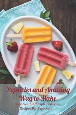 Book cover for Popsicles and Amazing Way to Make