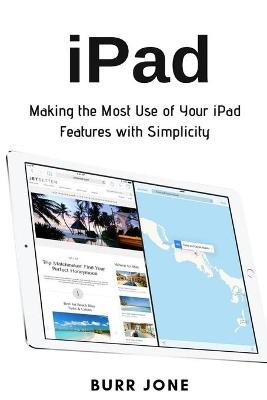 Book cover for iPad: Making the Most Use of Your iPad Features with Simplicity