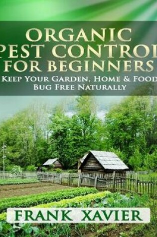 Cover of Organic Pest Control for Beginners: Keep Your Garden Home & Food Bug Free Naturally