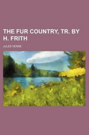 Cover of The Fur Country, Tr. by H. Frith