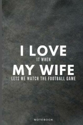 Cover of I Love It When My Wife Lets Me Watch The Football Game