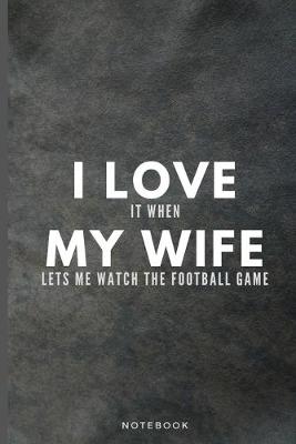 Book cover for I Love It When My Wife Lets Me Watch The Football Game