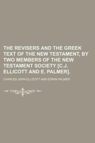 Cover of The Revisers and the Greek Text of the New Testament, by Two Members of the New Testament Society [C.J. Ellicott and E. Palmer].