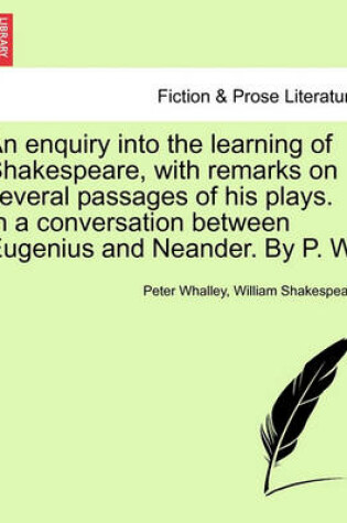 Cover of An Enquiry Into the Learning of Shakespeare, with Remarks on Several Passages of His Plays. in a Conversation Between Eugenius and Neander. by P. W.