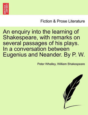 Book cover for An Enquiry Into the Learning of Shakespeare, with Remarks on Several Passages of His Plays. in a Conversation Between Eugenius and Neander. by P. W.