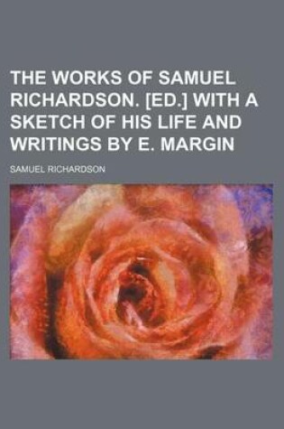 Cover of The Works of Samuel Richardson. [Ed.] with a Sketch of His Life and Writings by E. Margin