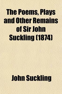 Book cover for The Poems, Plays and Other Remains of Sir John Suckling (Volume 2); Plays and Other Remains of Sir John Suckling