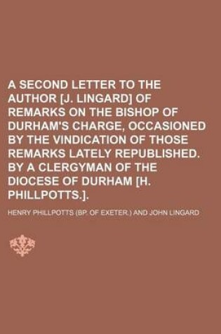 Cover of A Second Letter to the Author [J. Lingard] of Remarks on the Bishop of Durham's Charge, Occasioned by the Vindication of Those Remarks Lately Republished. by a Clergyman of the Diocese of Durham [H. Phillpotts.].
