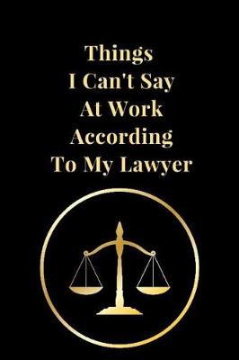 Book cover for Things I Can't Say at Work According to My Lawyer