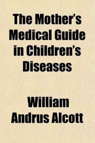 Cover of The Mother's Medical Guide in Children's Diseases