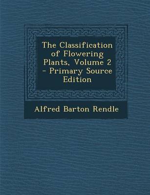 Book cover for The Classification of Flowering Plants, Volume 2 - Primary Source Edition