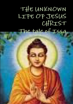 Book cover for THE Unknown Life of Jesus Christ or the Tale of Issa Nicolas Notovitch,