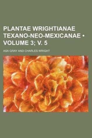 Cover of Plantae Wrightianae Texano-Neo-Mexicanae (Volume 3; V. 5)